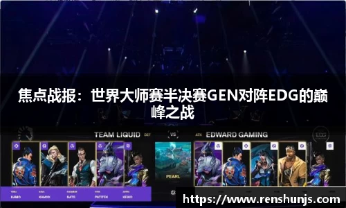 焦点战报：世界大师赛半决赛GEN对阵EDG的巅峰之战